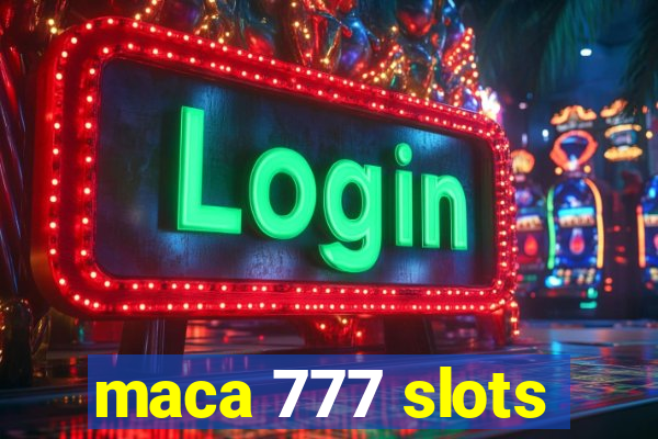 maca 777 slots